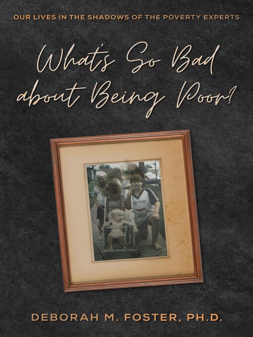 Title details for What's So Bad About Being Poor? Our Lives in the Shadows of the Poverty Experts by Deborah M Foster - Available